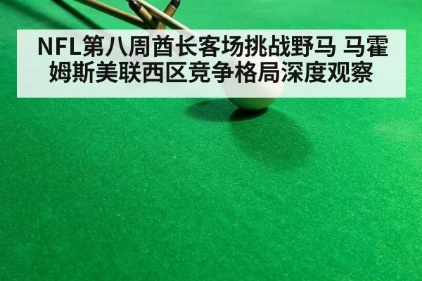 NFL第八周酋长客场挑战野马 马霍姆斯美联西区竞争格局深度观察
